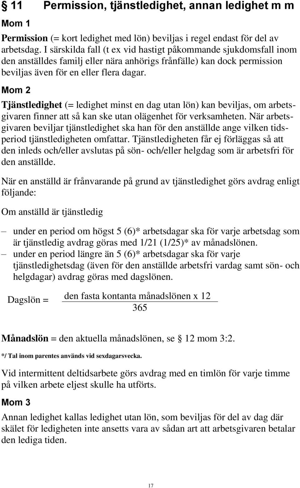 Mom 2 Tjänstledighet (= ledighet minst en dag utan lön) kan beviljas, om arbetsgivaren finner att så kan ske utan olägenhet för verksamheten.