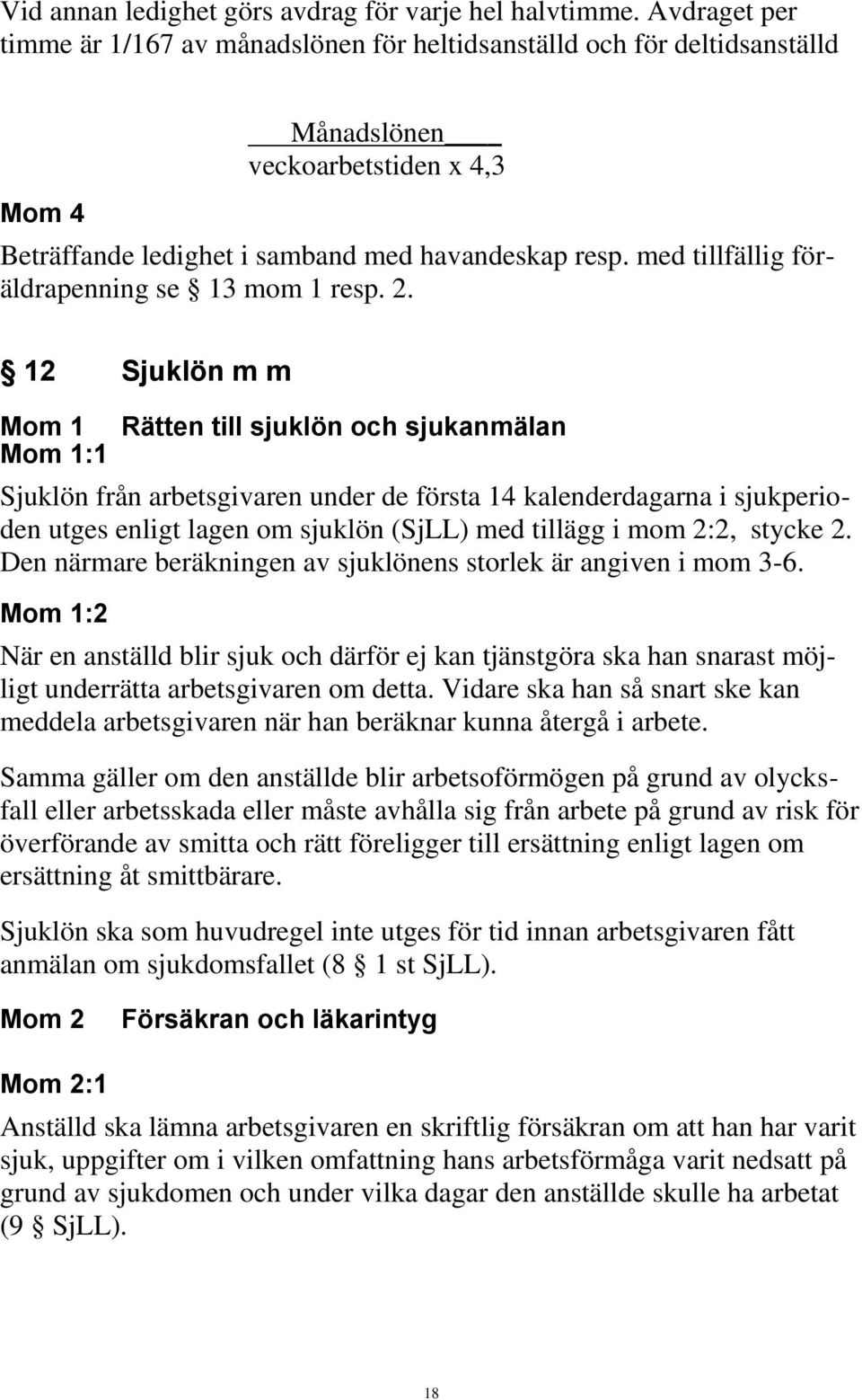 med tillfällig föräldrapenning se 13 mom 1 resp. 2.