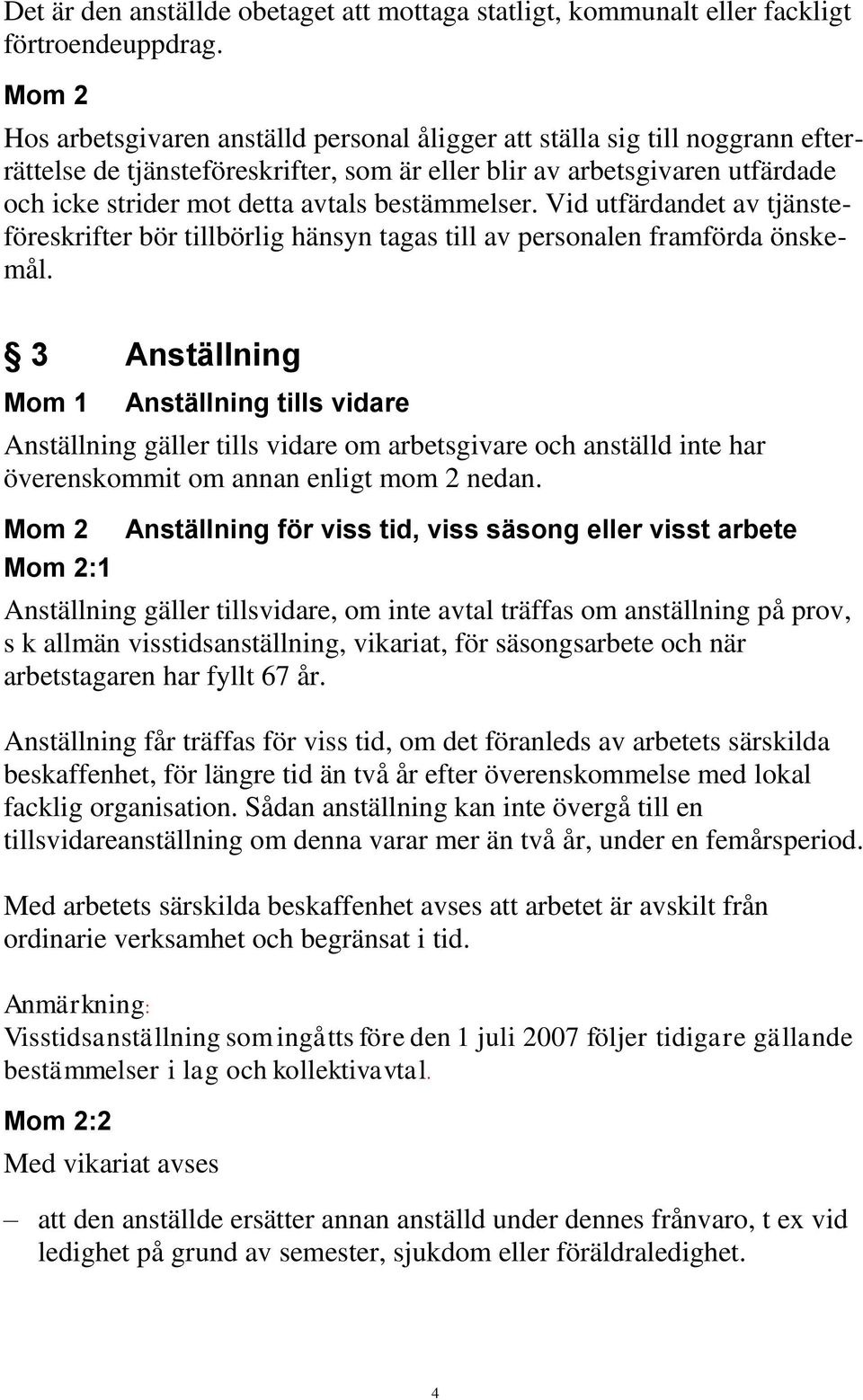 bestämmelser. Vid utfärdandet av tjänsteföreskrifter bör tillbörlig hänsyn tagas till av personalen framförda önskemål.