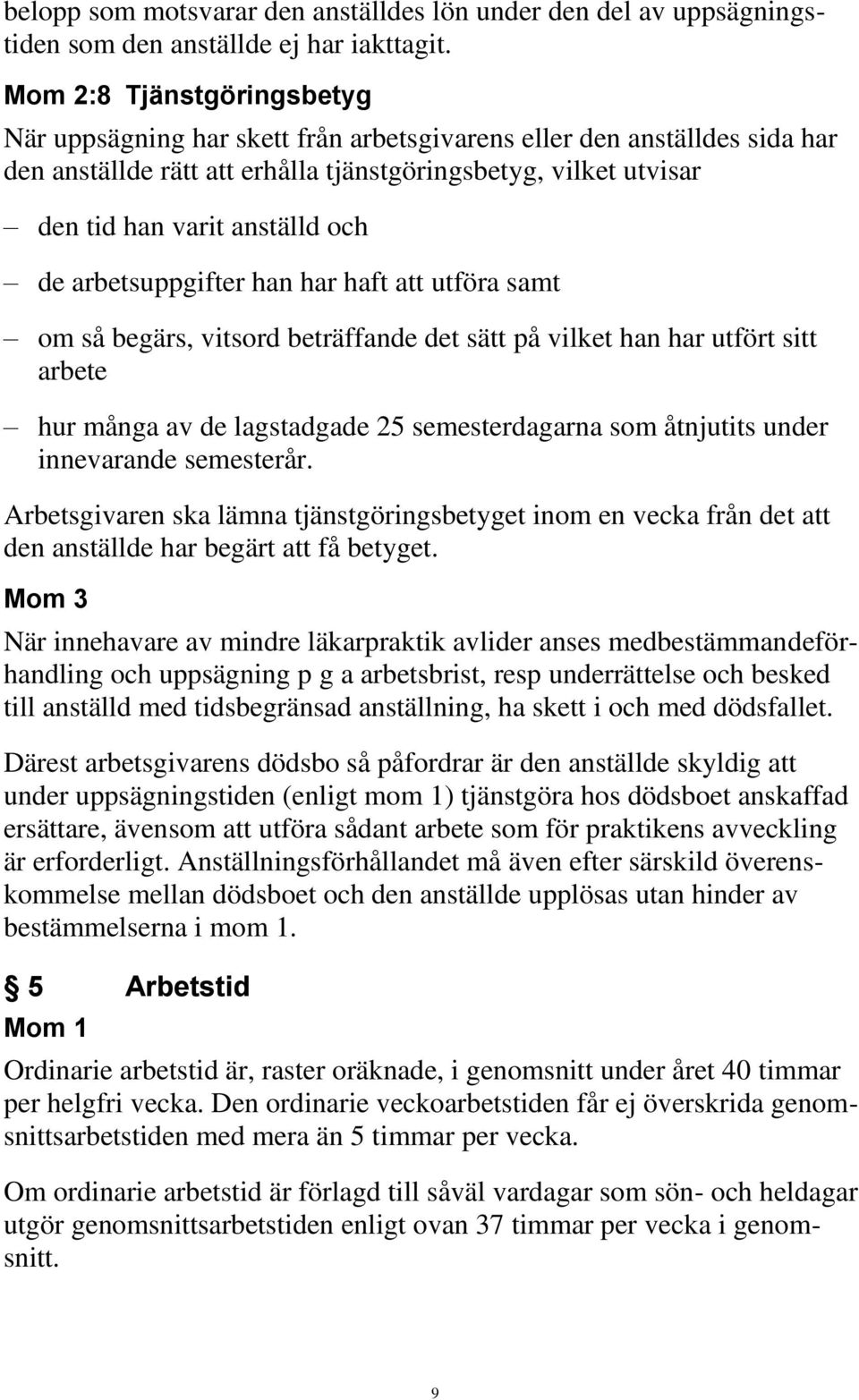 de arbetsuppgifter han har haft att utföra samt om så begärs, vitsord beträffande det sätt på vilket han har utfört sitt arbete hur många av de lagstadgade 25 semesterdagarna som åtnjutits under