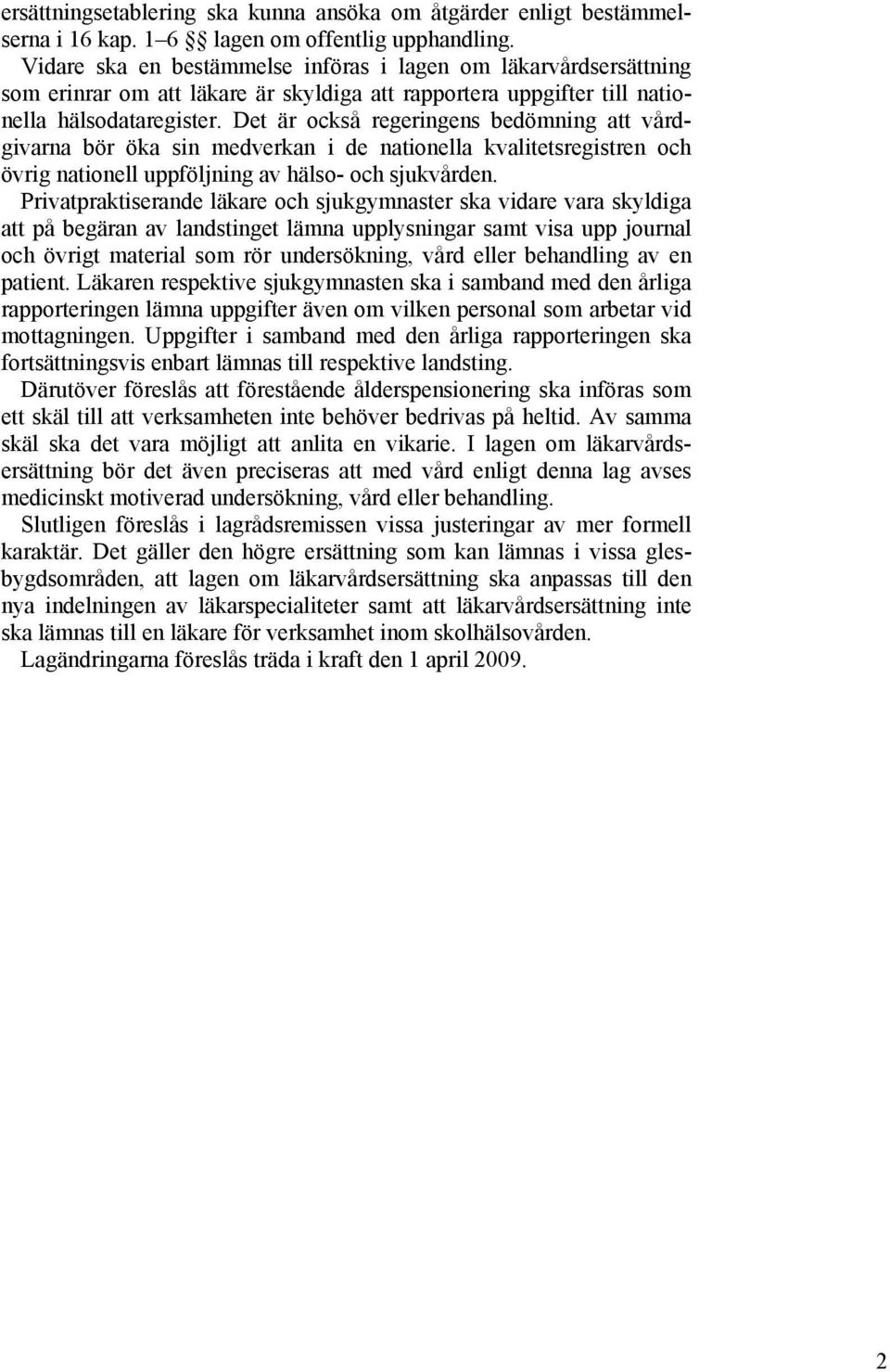 Det är också regeringens bedömning att vårdgivarna bör öka sin medverkan i de nationella kvalitetsregistren och övrig nationell uppföljning av hälso- och sjukvården.