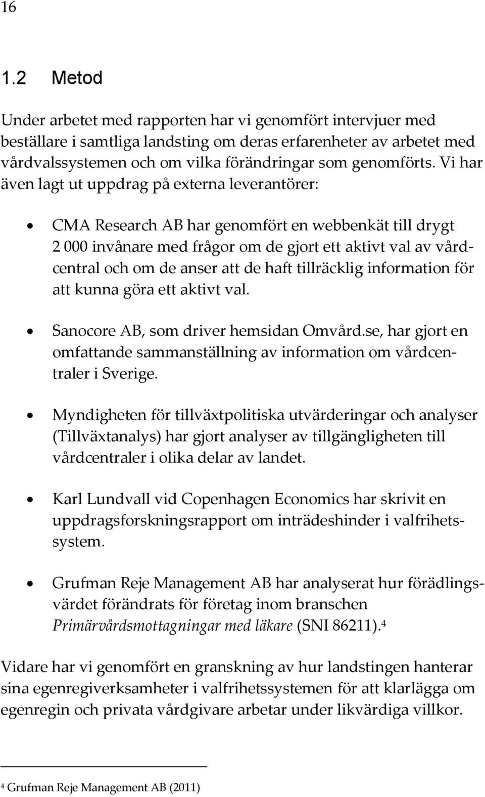 haft tillräcklig information för att kunna göra ett aktivt val. Sanocore AB, som driver hemsidan Omvård.se, har gjort en omfattande sammanställning av information om vårdcentraler i Sverige.