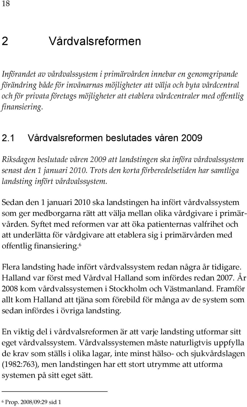 1 Vårdvalsreformen beslutades våren 2009 Riksdagen beslutade våren 2009 att landstingen ska införa vårdvalssystem senast den 1 januari 2010.
