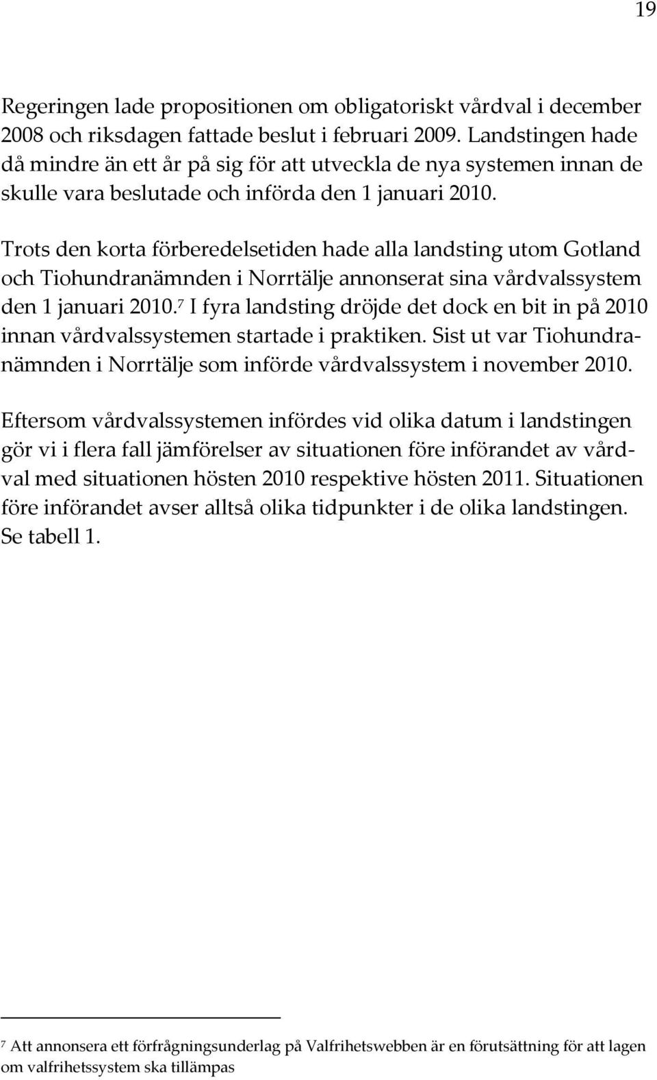 Trots den korta förberedelsetiden hade alla landsting utom Gotland och Tiohundranämnden i Norrtälje annonserat sina vårdvalssystem den 1 januari 2010.