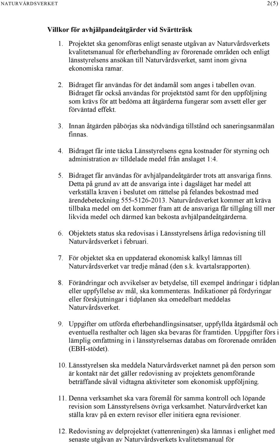 ekonomiska ramar. 2. Bidraget får användas för det ändamål som anges i tabellen ovan.