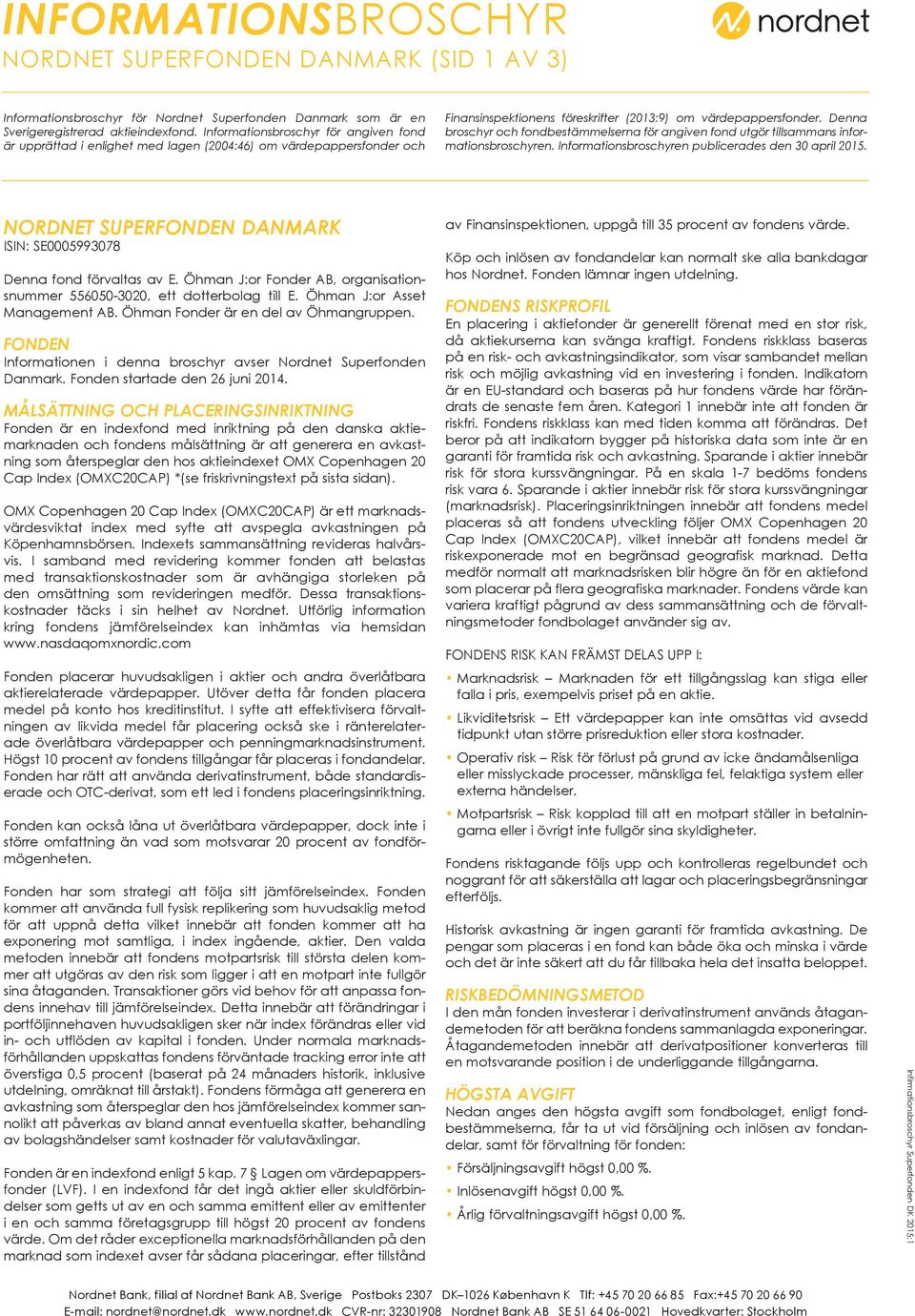 Denna broschyr och fondbestämmelserna för angiven fond utgör tillsammans informationsbroschyren. Informationsbroschyren publicerades den 30 april 2015.