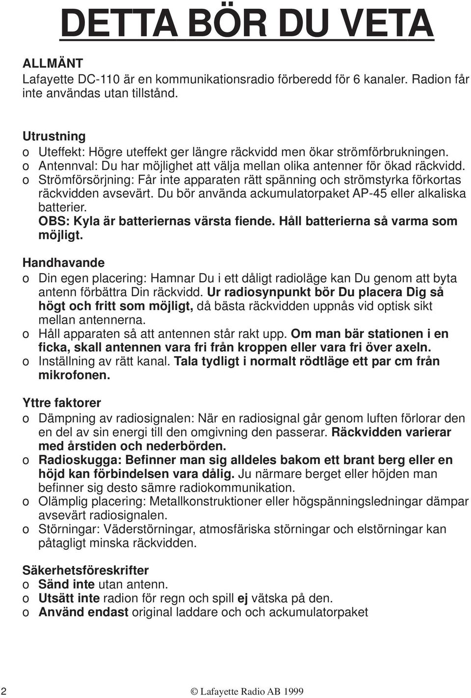 o Strömförsörjning: Får inte apparaten rätt spänning och strömstyrka förkortas räckvidden avsevärt. Du bör använda ackumulatorpaket AP-45 eller alkaliska batterier.