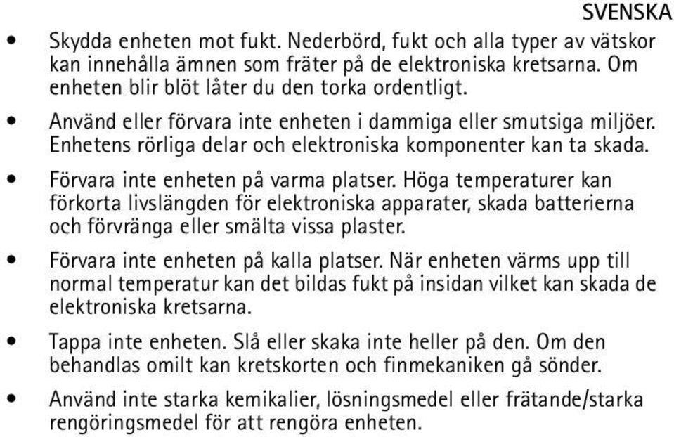 Höga temperaturer kan förkorta livslängden för elektroniska apparater, skada batterierna och förvränga eller smälta vissa plaster. Förvara inte enheten på kalla platser.