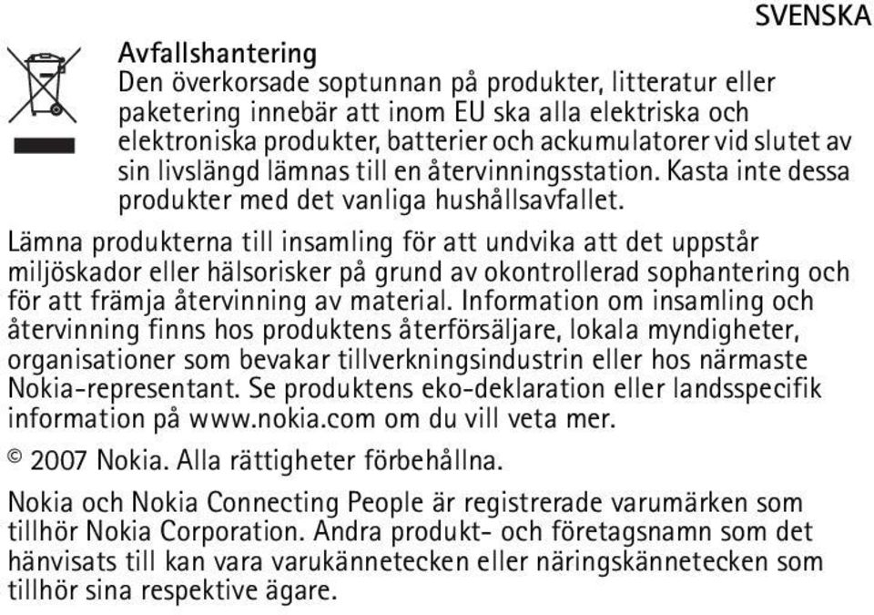 Lämna produkterna till insamling för att undvika att det uppstår miljöskador eller hälsorisker på grund av okontrollerad sophantering och för att främja återvinning av material.