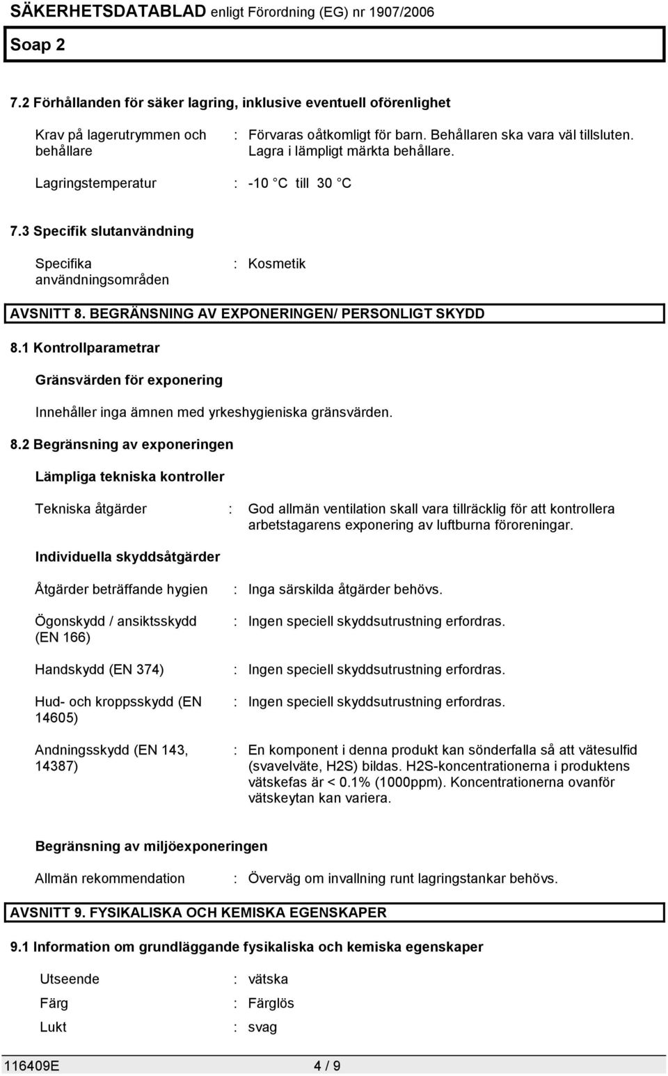 1 Kontrollparametrar Gränsvärden för exponering Innehåller inga ämnen med yrkeshygieniska gränsvärden. 8.