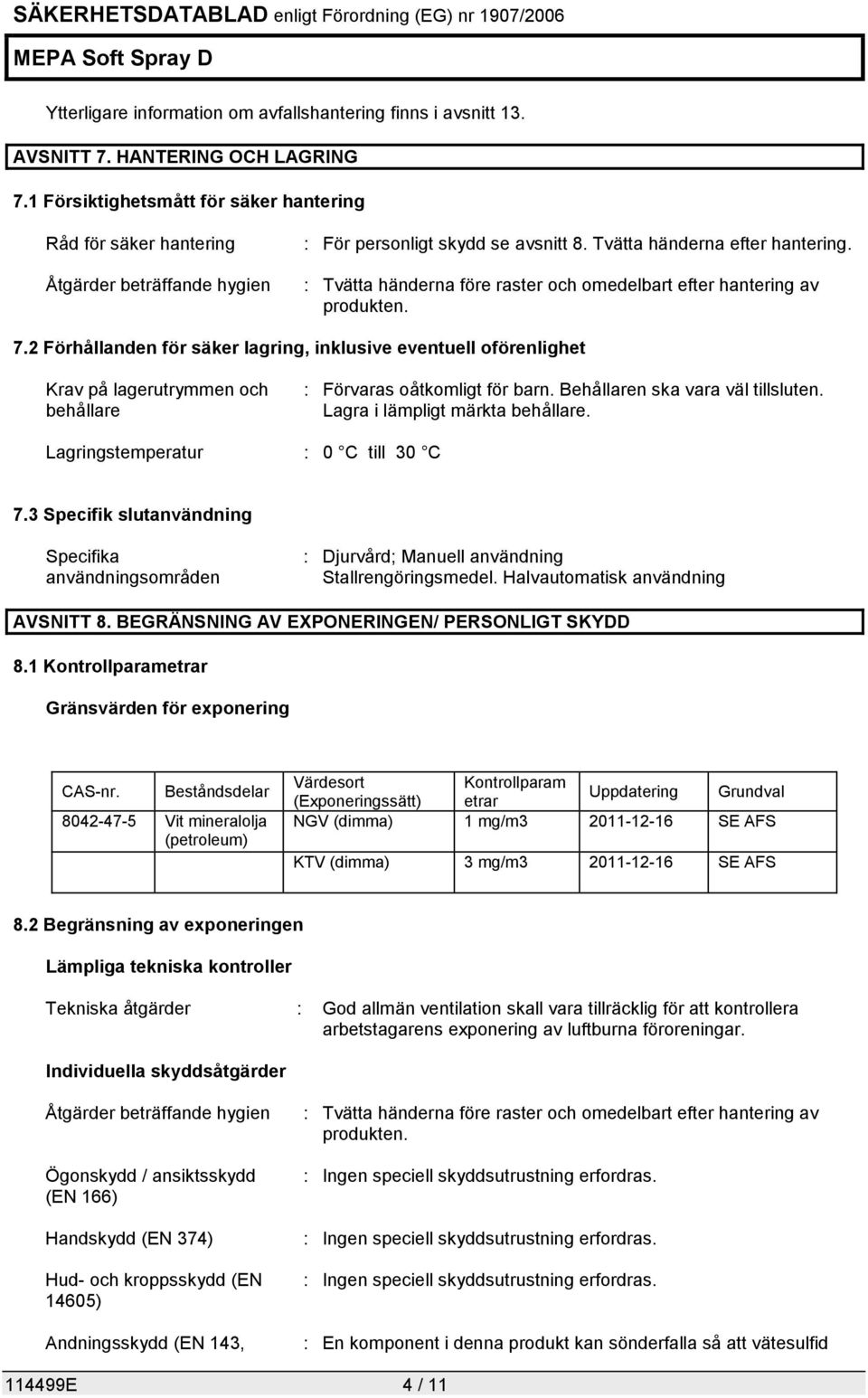 : Tvätta händerna före raster och omedelbart efter hantering av produkten. 7.