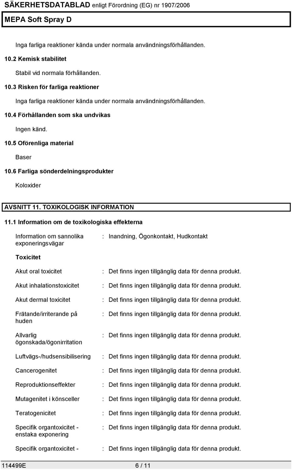 1 Information om de toxikologiska effekterna Information om sannolika exponeringsvägar : Inandning, Ögonkontakt, Hudkontakt Toxicitet Akut oral toxicitet Akut inhalationstoxicitet Akut dermal