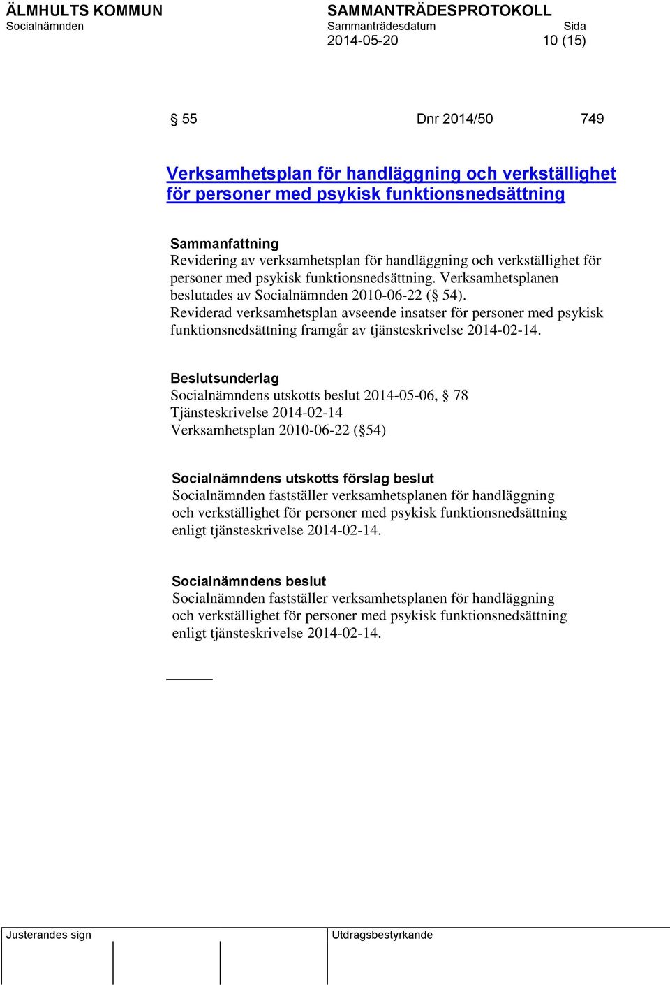 Reviderad verksamhetsplan avseende insatser för personer med psykisk funktionsnedsättning framgår av tjänsteskrivelse 2014-02-14.