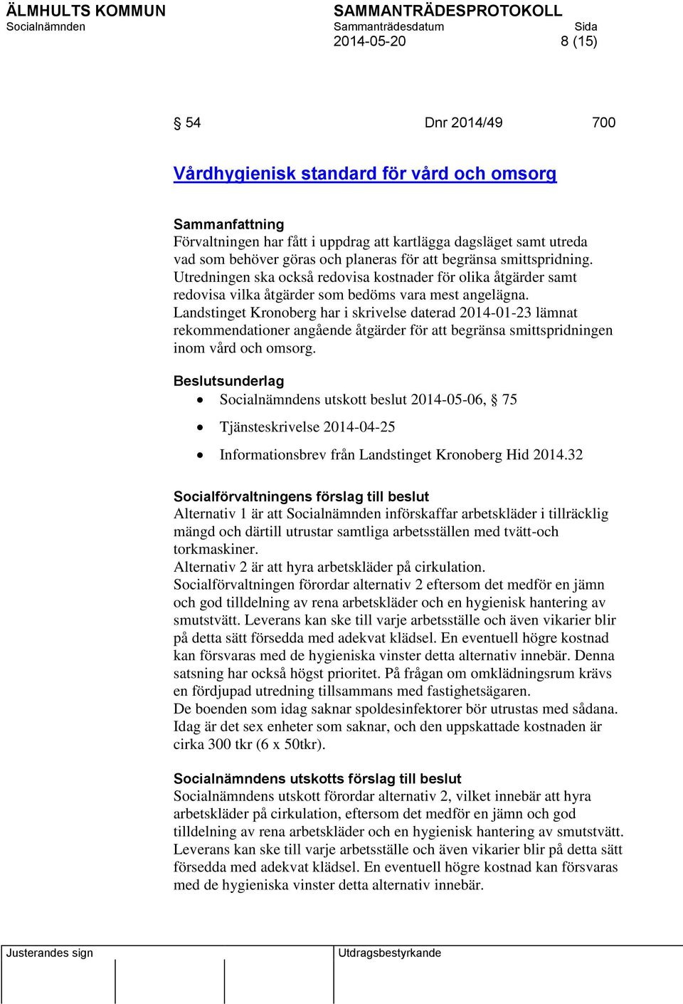 Landstinget Kronoberg har i skrivelse daterad 2014-01-23 lämnat rekommendationer angående åtgärder för att begränsa smittspridningen inom vård och omsorg.