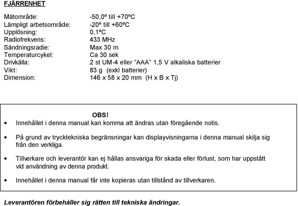 Innehållet i denna manual kan komma att ändras utan föregående notis. På grund av trycktekniska begränsningar kan displayvisningarna i denna manual skilja sig från den verkliga.