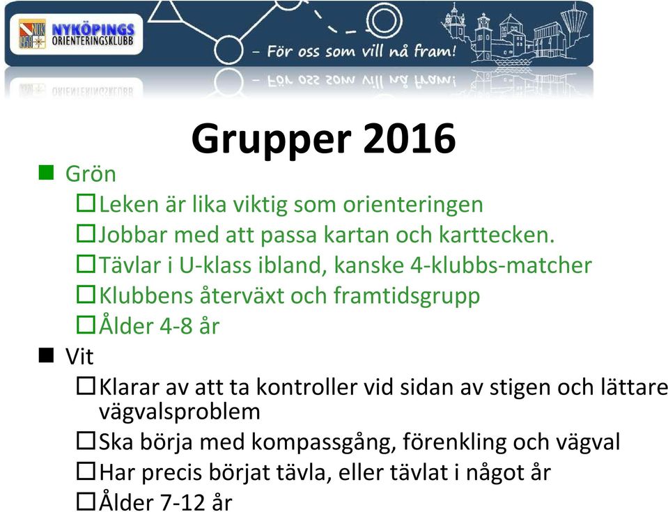 Tävlar i U-klass ibland, kanske 4-klubbs-matcher Klubbens återväxt och framtidsgrupp Ålder 4-8 år
