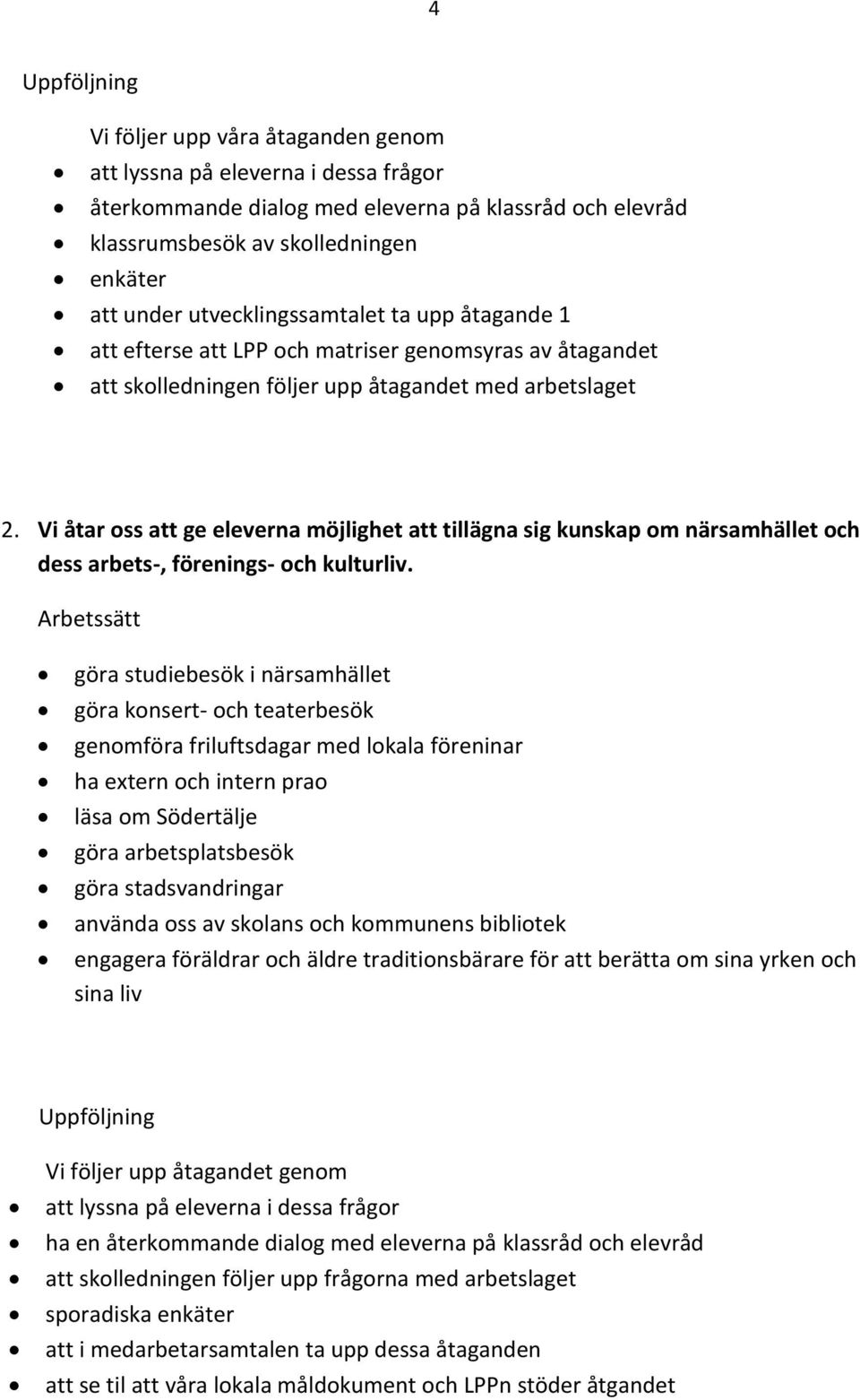 Vi åtar oss att ge eleverna möjlighet att tillägna sig kunskap om närsamhället och dess arbets-, förenings- och kulturliv.