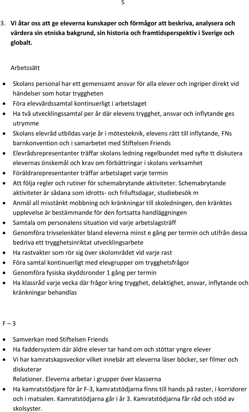 elevens trygghet, ansvar och inflytande ges utrymme Skolans elevråd utbildas varje år i mötesteknik, elevens rätt till inflytande, FNs barnkonvention och i samarbetet med Stiftelsen Friends