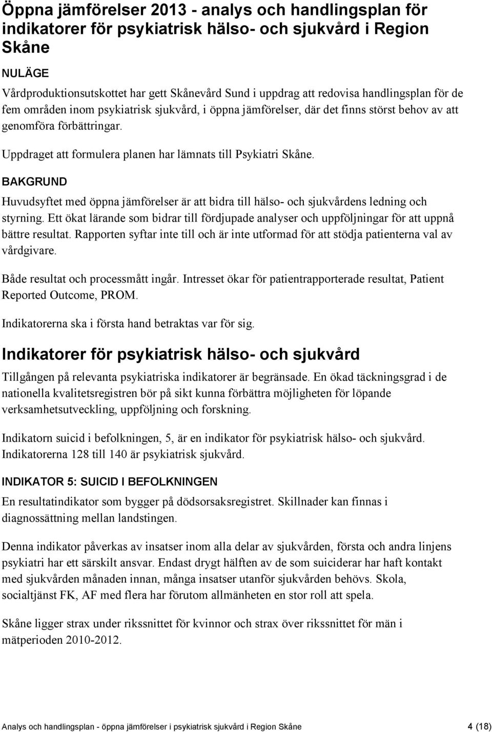 Uppdraget att formulera planen har lämnats till Psykiatri Skåne. BAKGRUND Huvudsyftet med öppna jämförelser är att bidra till hälso- och sjukvårdens ledning och styrning.