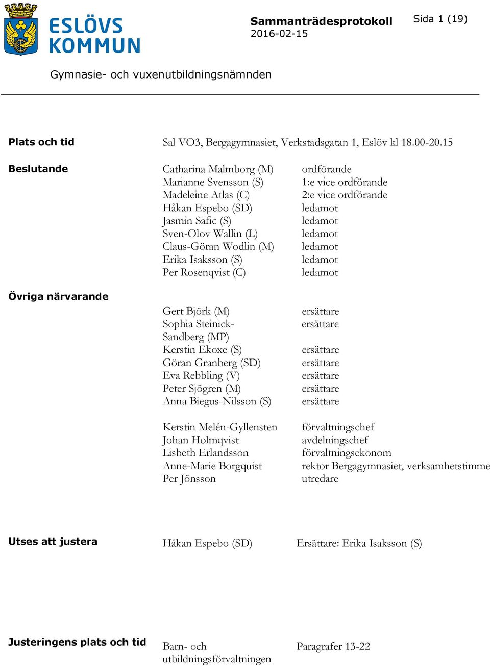 Rosenqvist (C) Gert Björk (M) Sophia Steinick- Sandberg (MP) Kerstin Ekoxe (S) Göran Granberg (SD) Eva Rebbling (V) Peter Sjögren (M) Anna Biegus-Nilsson (S) Kerstin Melén-Gyllensten Johan Holmqvist