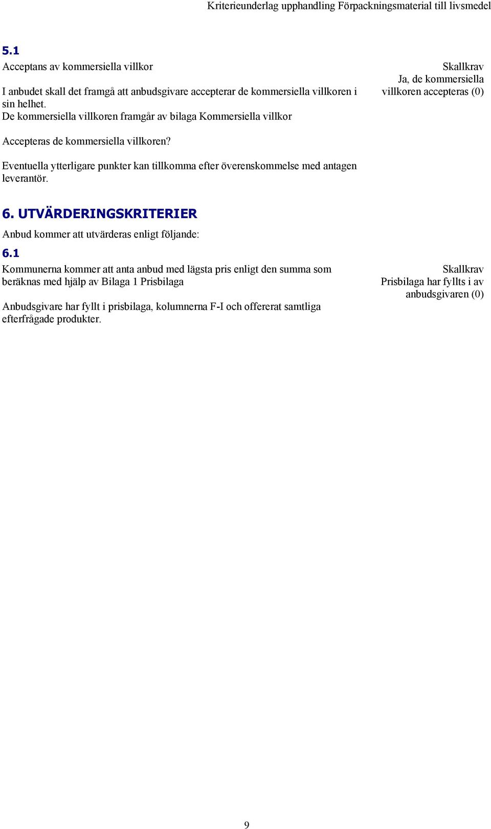 Eventuella ytterligare punkter kan tillkomma efter överenskommelse med antagen leverantör. 6. UTVÄRDERINGSKRITERIER Anbud kommer att utvärderas enligt följande: 6.