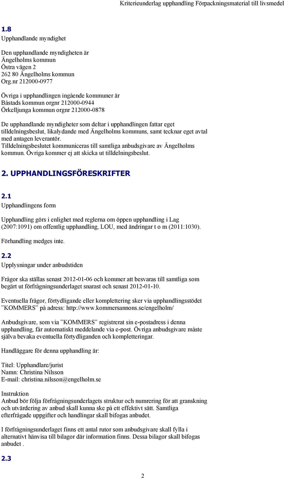 tilldelningsbeslut, likalydande med Ängelholms kommuns, samt tecknar eget avtal med antagen leverantör. Tilldelningsbeslutet kommuniceras till samtliga anbudsgivare av Ängelholms kommun.