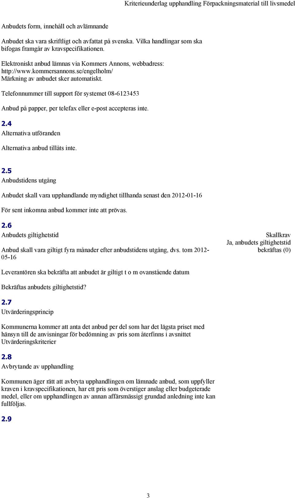 Telefonnummer till support för systemet 08-6123453 Anbud på papper, per telefax eller e-post accepteras inte. 2.