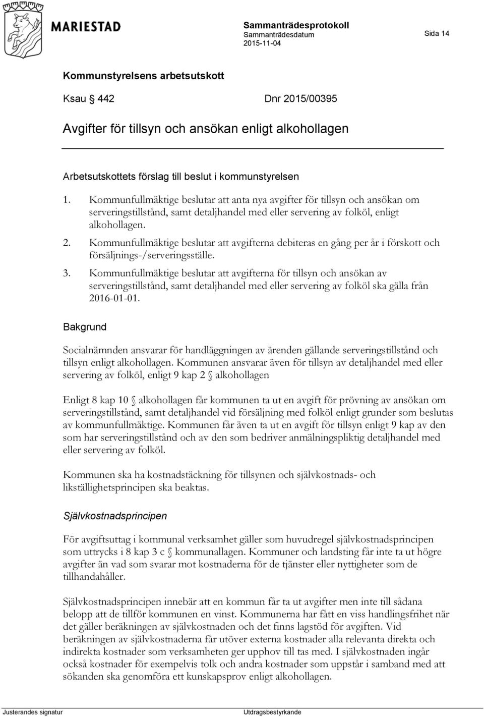 Kommunfullmäktige beslutar att avgifterna debiteras en gång per år i förskott och försäljnings-/serveringsställe. 3.