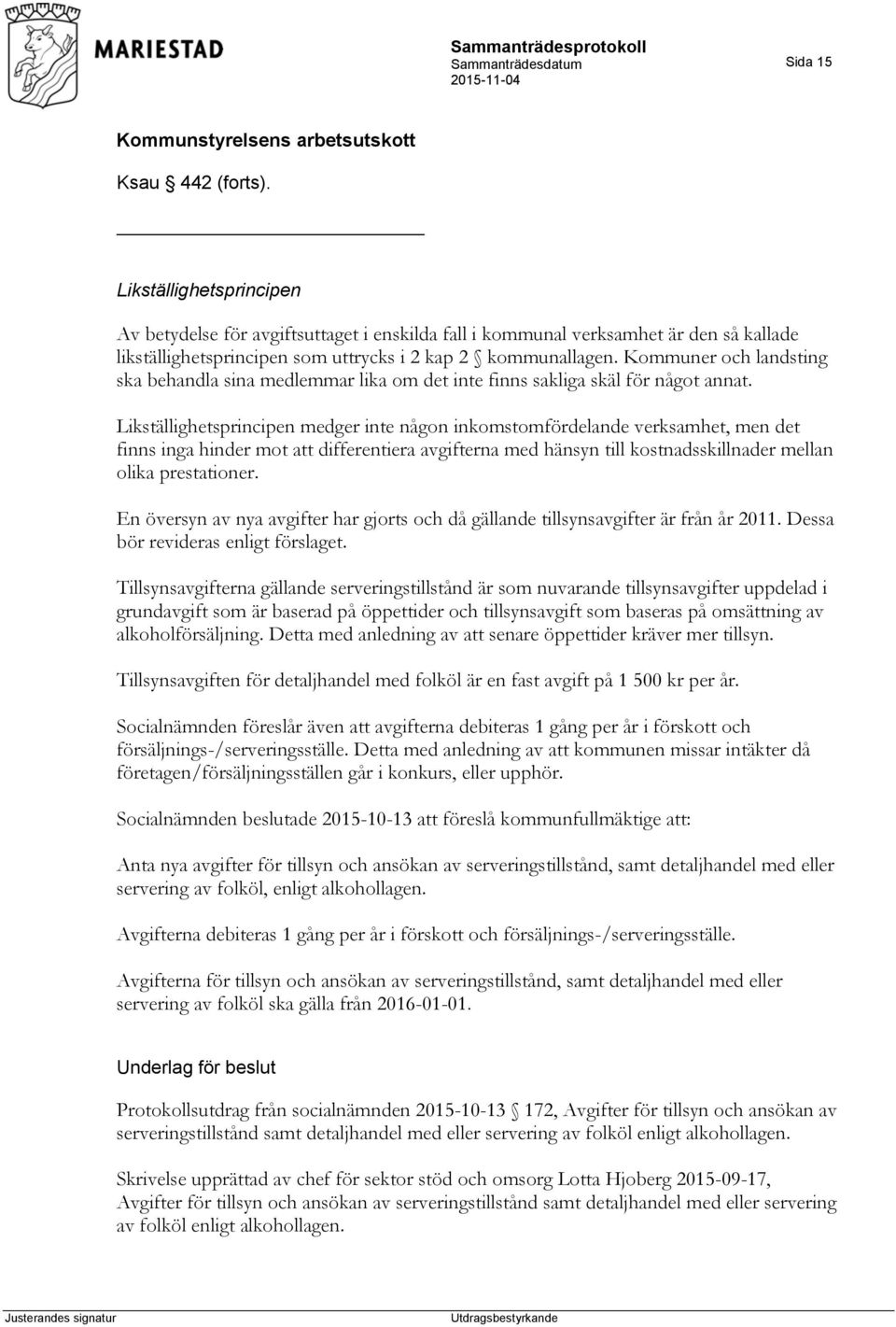 Likställighetsprincipen medger inte någon inkomstomfördelande verksamhet, men det finns inga hinder mot att differentiera avgifterna med hänsyn till kostnadsskillnader mellan olika prestationer.