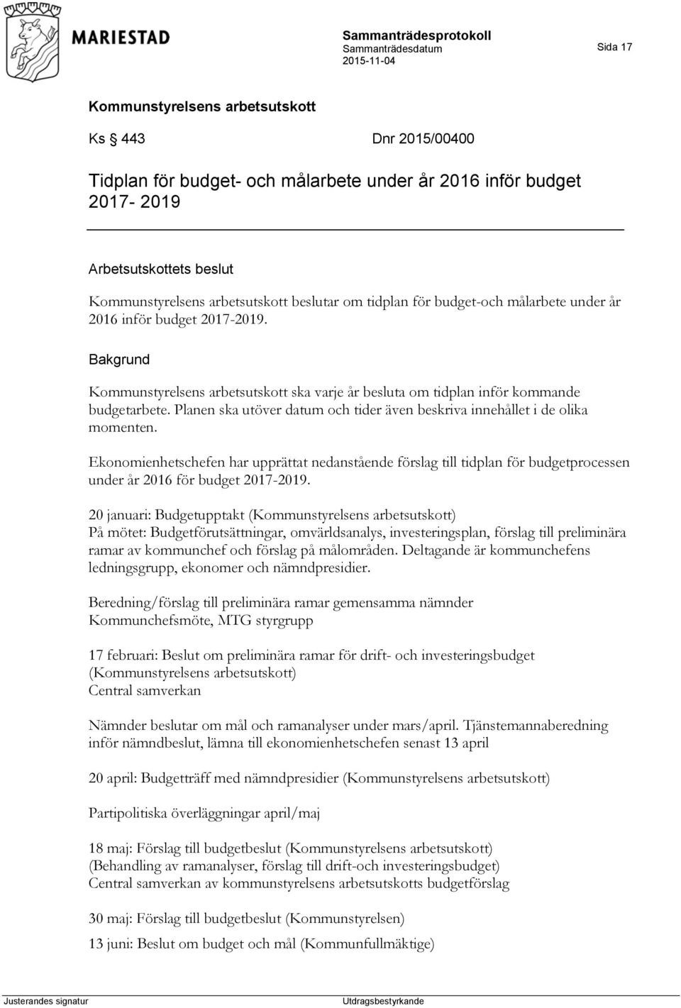Ekonomienhetschefen har upprättat nedanstående förslag till tidplan för budgetprocessen under år 2016 för budget 2017-2019.