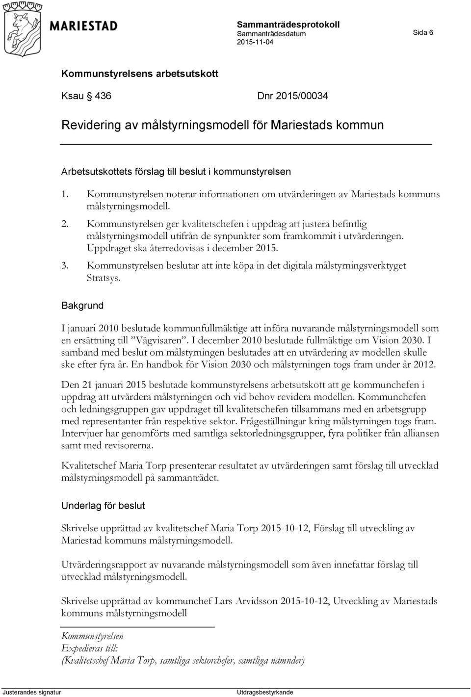 Kommunstyrelsen ger kvalitetschefen i uppdrag att justera befintlig målstyrningsmodell utifrån de synpunkter som framkommit i utvärderingen. Uppdraget ska återredovisas i december 2015. 3.