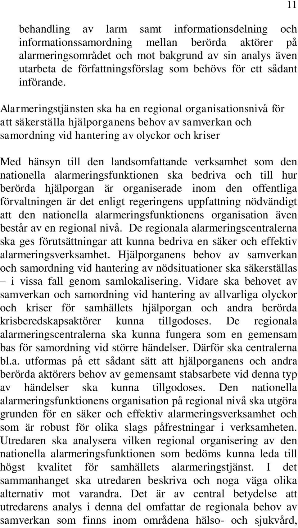 Alarmeringstjänsten ska ha en regional organisationsnivå för att säkerställa hjälporganens behov av samverkan och samordning vid hantering av olyckor och kriser Med hänsyn till den landsomfattande