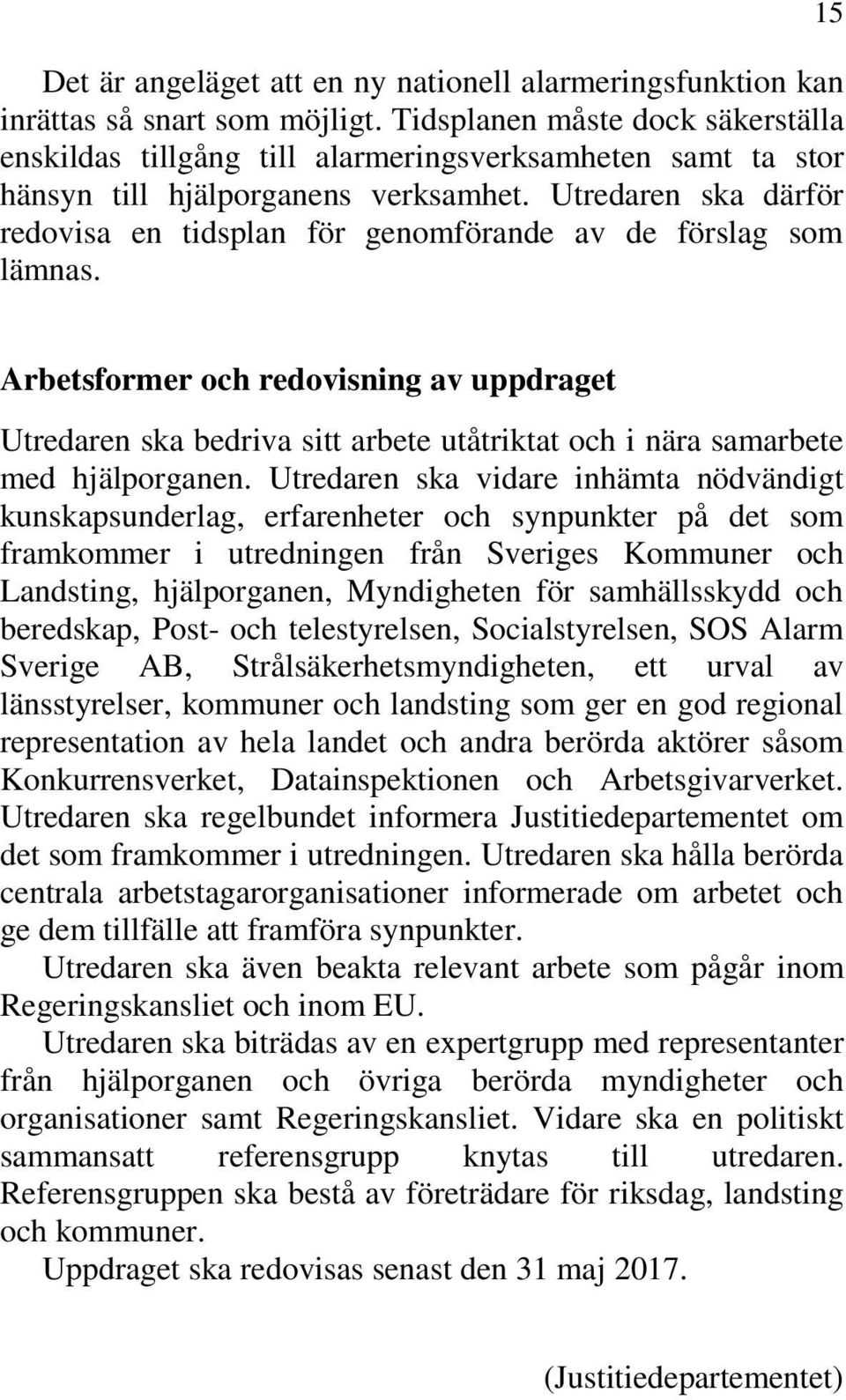 Utredaren ska därför redovisa en tidsplan för genomförande av de förslag som lämnas.