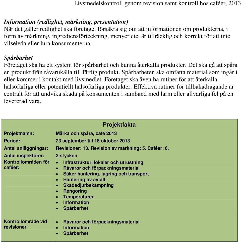 Det ska gå att spåra en produkt från råvarukälla till färdig produkt. Spårbarheten ska omfatta material som ingår i eller kommer i kontakt med livsmedlet.
