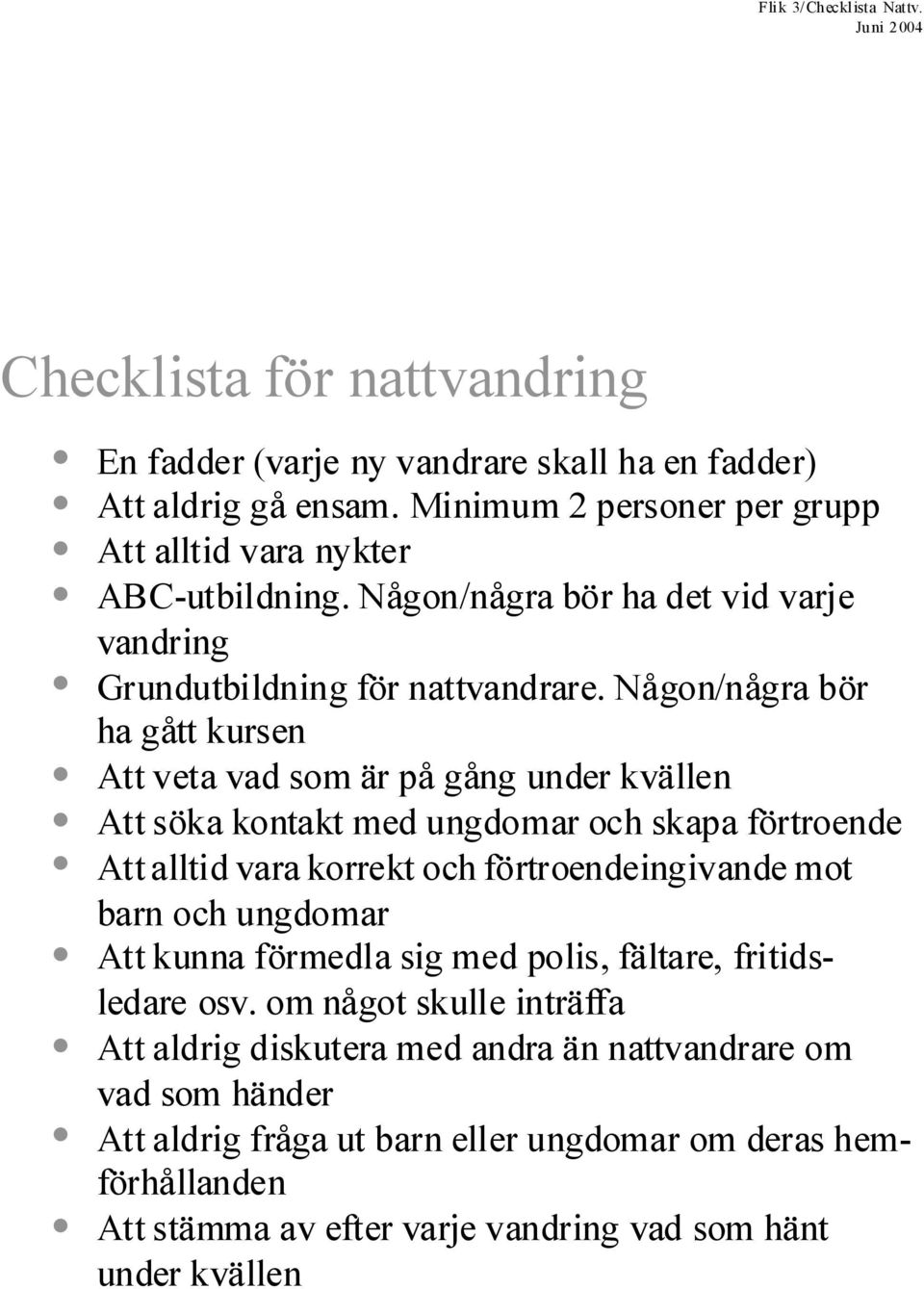 Någon/några bör ha gått kursen Att veta vad som är på gång under kväen Att söka kontakt med ungdomar och skapa förtroende Att atid vara korrekt och förtroendeingivande mot barn