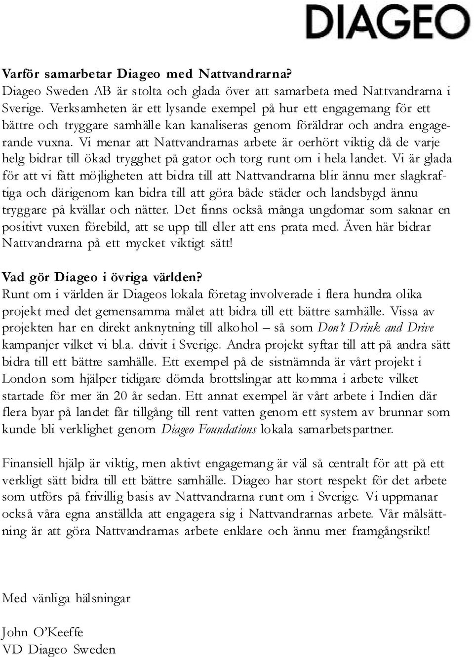 Vi menar att Nattvandrarnas arbete är oerhört viktig då de varje heg bidrar ti ökad trygghet på gator och torg runt om i hea andet.