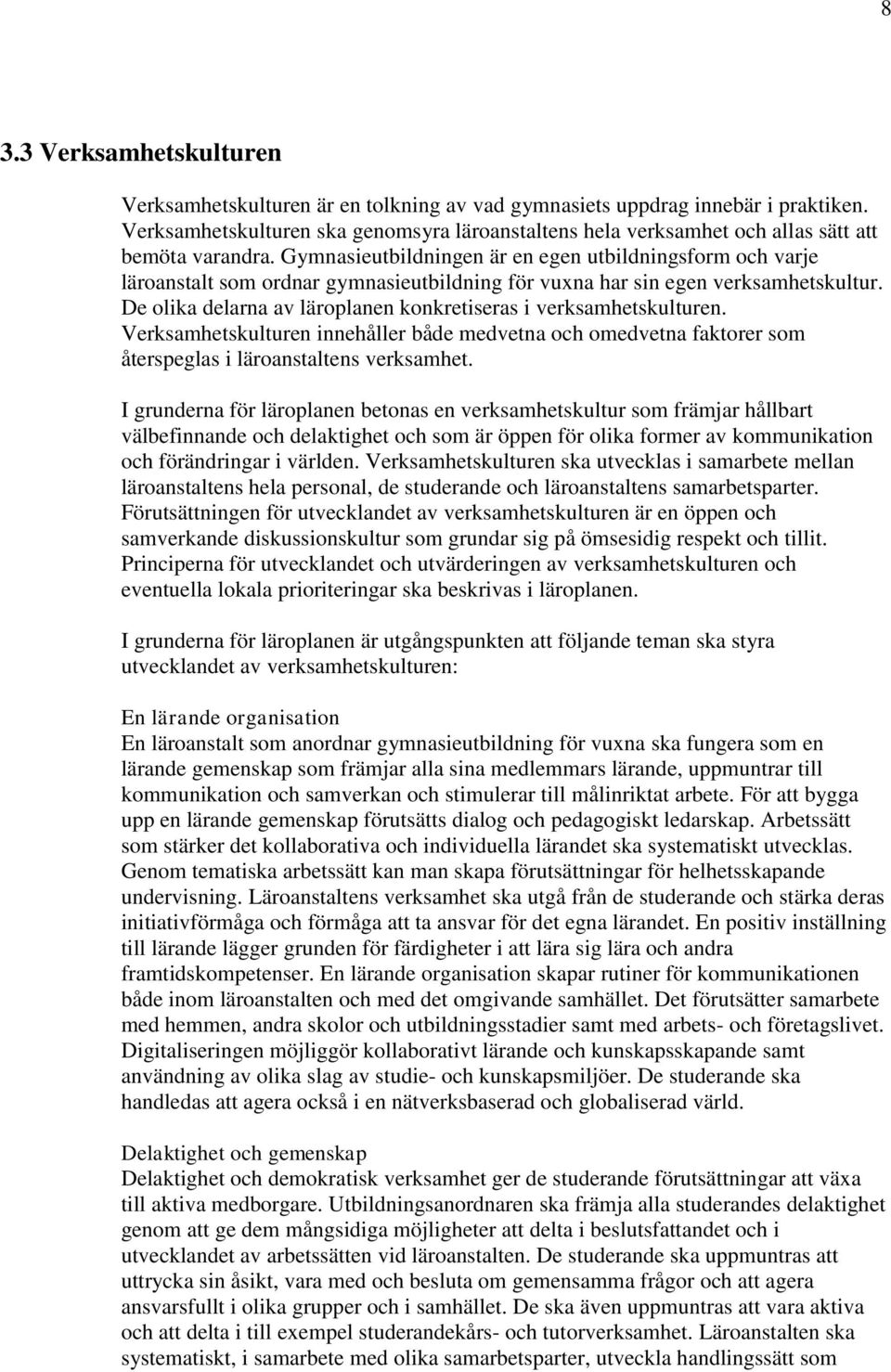Gymnasieutbildningen är en egen utbildningsform och varje läroanstalt som ordnar gymnasieutbildning för vuxna har sin egen verksamhetskultur.