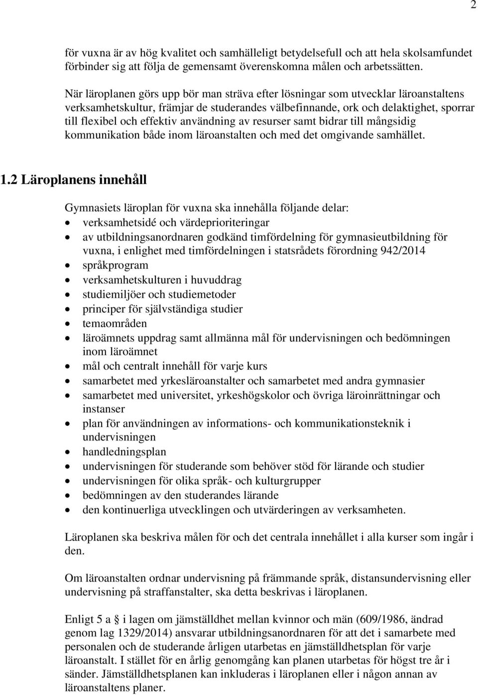användning av resurser samt bidrar till mångsidig kommunikation både inom läroanstalten och med det omgivande samhället. 1.
