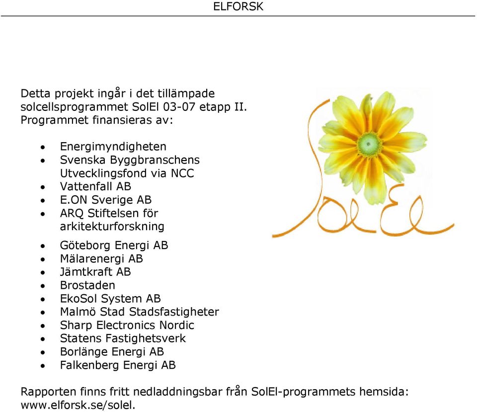 ON Sverige AB ARQ Stiftelsen för arkitekturforskning Göteborg Energi AB Mälarenergi AB Jämtkraft AB Brostaden EkoSol System AB