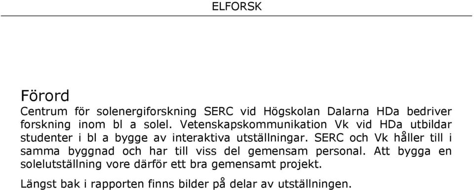 SERC och Vk håller till i samma byggnad och har till viss del gemensam personal.