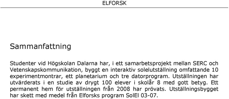 och tre datorprogram. Utställningen har utvärderats i en studie av drygt 100 elever i skolår 8 med gott betyg.