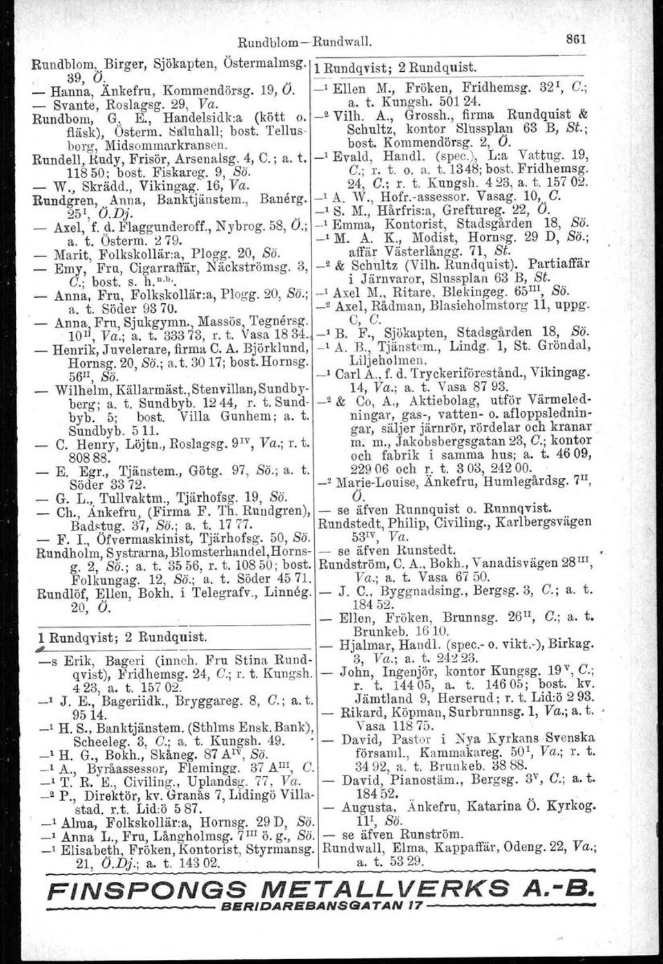 bost. Kommendörsg. 2, Ö. Rundell, Rudy, Frisör, Arsenalsg. 4, C.; a. t., Evald, Handl, (spec.), L:a Vattng. 19, 11850; bost. Fiskareg. 9, ss. C.; r. t. o. a. t. 1348; bost. Fridhemsg. W" Skrädd.