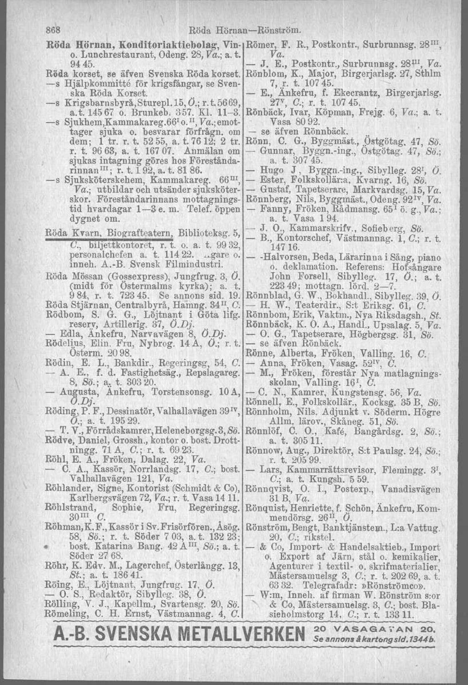 Ekeerantz, Birgerjarlsg, s Krigsbarnsbyrå,Sturepl.15, O.; r. t.5669, 27 v, C.; r. t, 10745. a. t. 14567 o. Brunkeb. 357. Kl. 113. Rönbäek, Ivar, Köpman, Frejg. 6, Va.; a. t. s Sjukhem,Kammakareg.