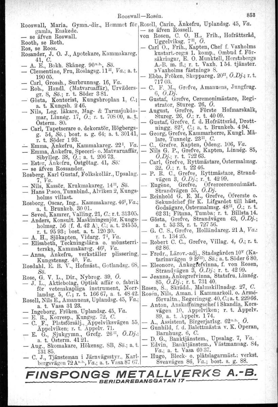 E., Bokh. Skåneg. 90 n.b., Bä. A.B. m. fl.; r. t. Vaxh. 154. tjänster. Clementin e, Fru, Roslagsg.ll", 19005. Va.; a. t.» Vaxholms fästning» 8... Ebba, Fröken, Skeppareg. 20", O.Dj.; r. t. Carl, Grossh.