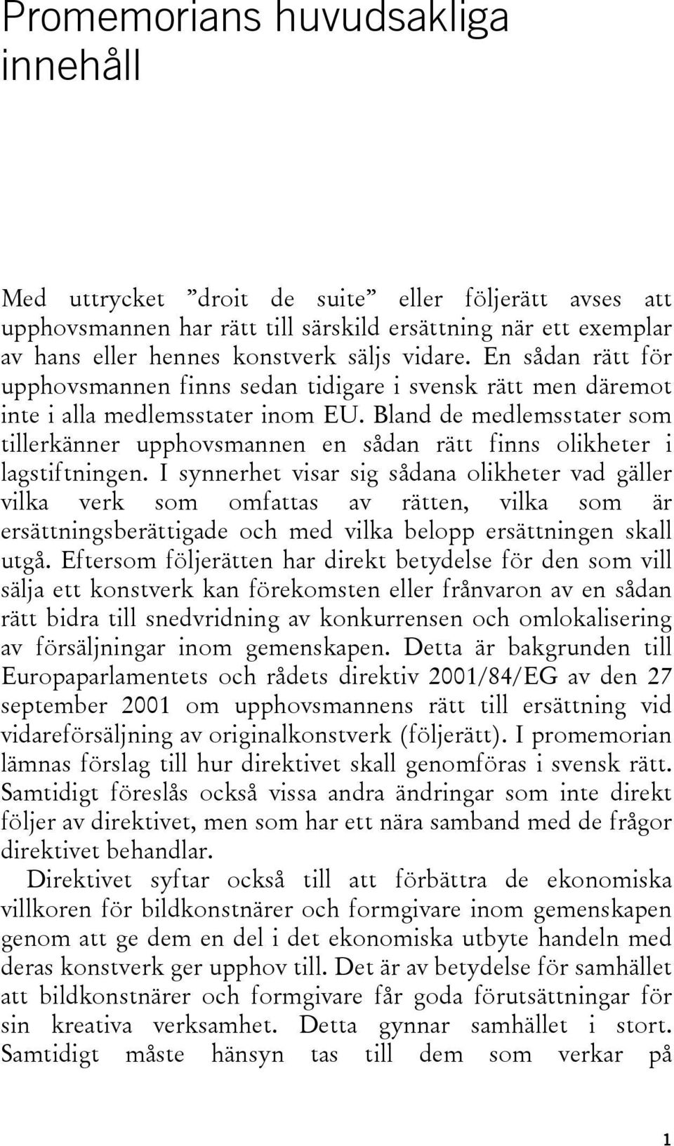 Bland de medlemsstater som tillerkänner upphovsmannen en sådan rätt finns olikheter i lagstiftningen.