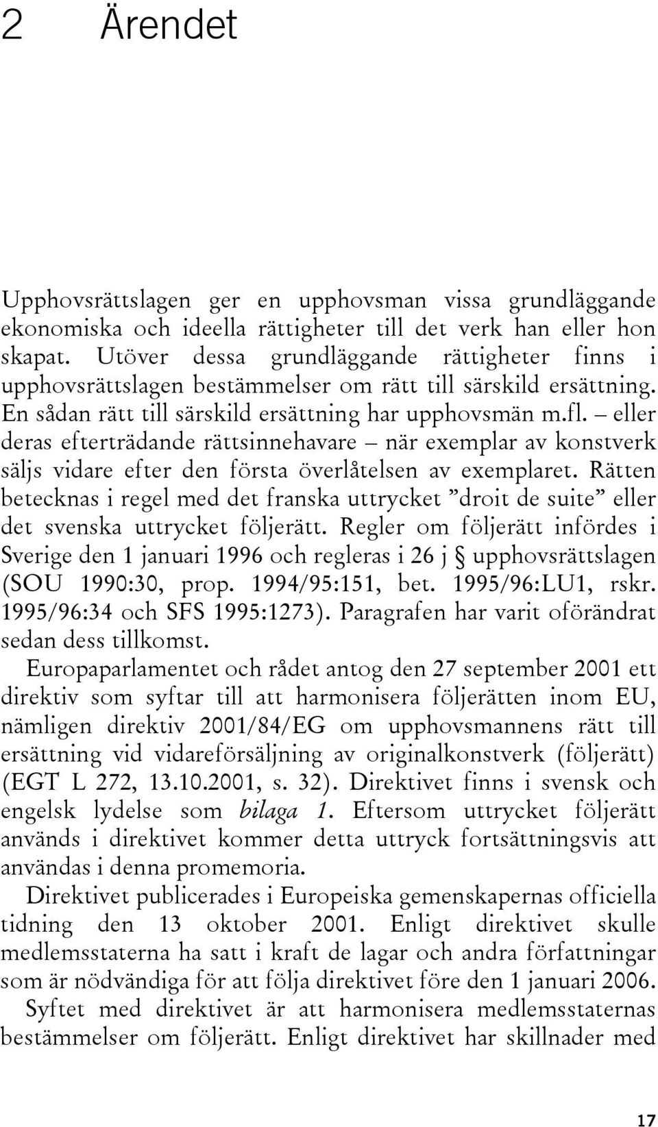 eller deras efterträdande rättsinnehavare när exemplar av konstverk säljs vidare efter den första överlåtelsen av exemplaret.