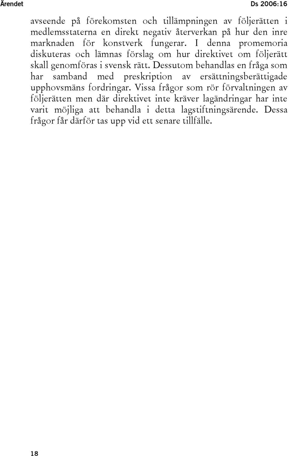 Dessutom behandlas en fråga som har samband med preskription av ersättningsberättigade upphovsmäns fordringar.