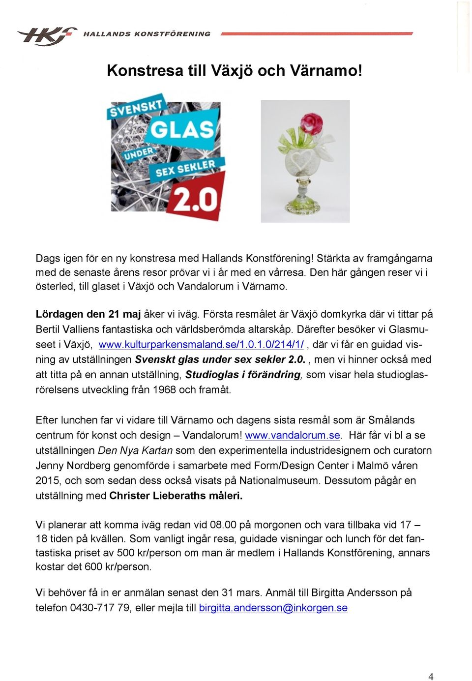Första resmålet är Växjö domkyrka där vi tittar på Bertil Valliens fantastiska och världsberömda altarskåp. Därefter besöker vi Glasmuseet i Växjö, www.kulturparkensmaland.se/1.