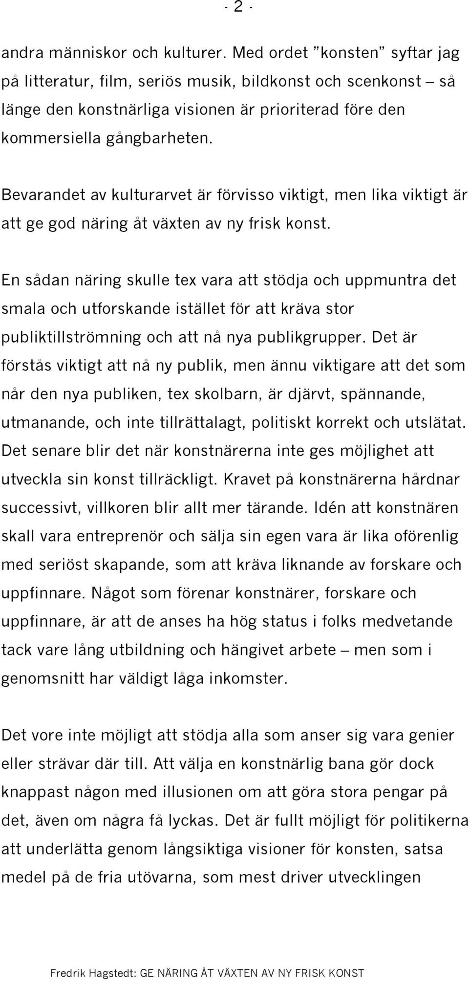 Bevarandet av kulturarvet är förvisso viktigt, men lika viktigt är att ge god näring åt växten av ny frisk konst.