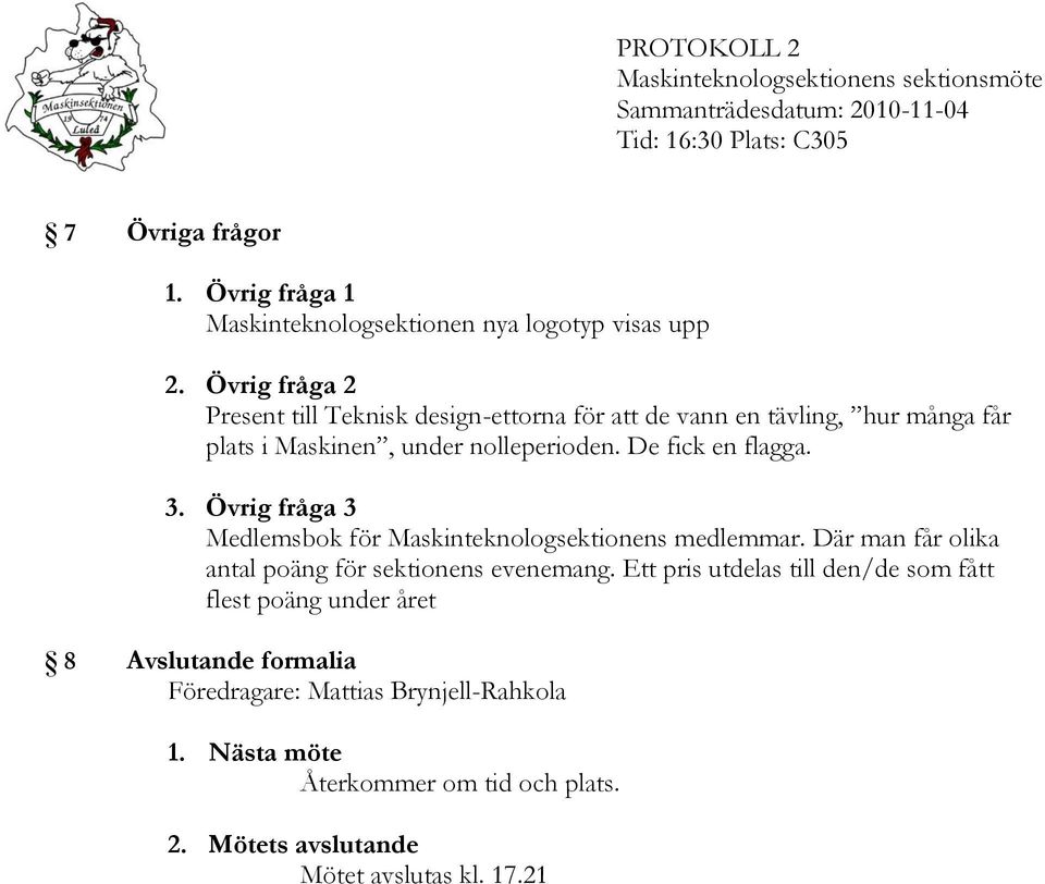 De fick en flagga. 3. Övrig fråga 3 Medlemsbok för Maskinteknologsektionens medlemmar. Där man får olika antal poäng för sektionens evenemang.